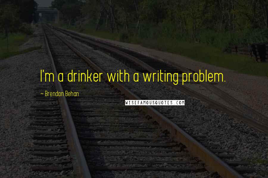 Brendan Behan Quotes: I'm a drinker with a writing problem.