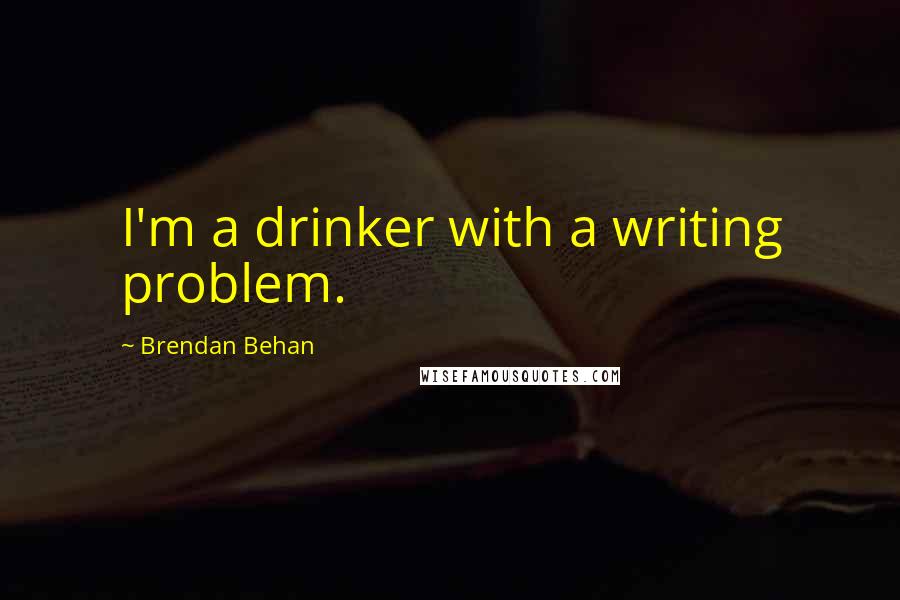 Brendan Behan Quotes: I'm a drinker with a writing problem.