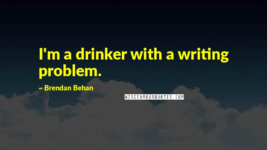 Brendan Behan Quotes: I'm a drinker with a writing problem.