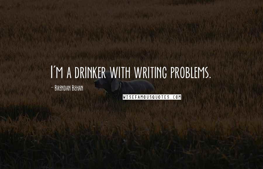 Brendan Behan Quotes: I'm a drinker with writing problems.