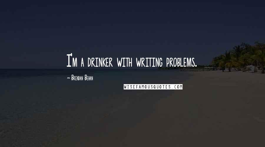 Brendan Behan Quotes: I'm a drinker with writing problems.
