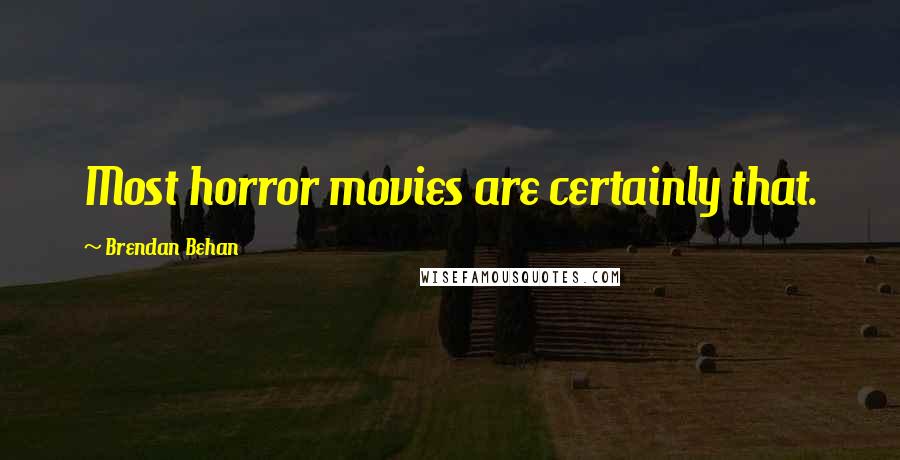 Brendan Behan Quotes: Most horror movies are certainly that.