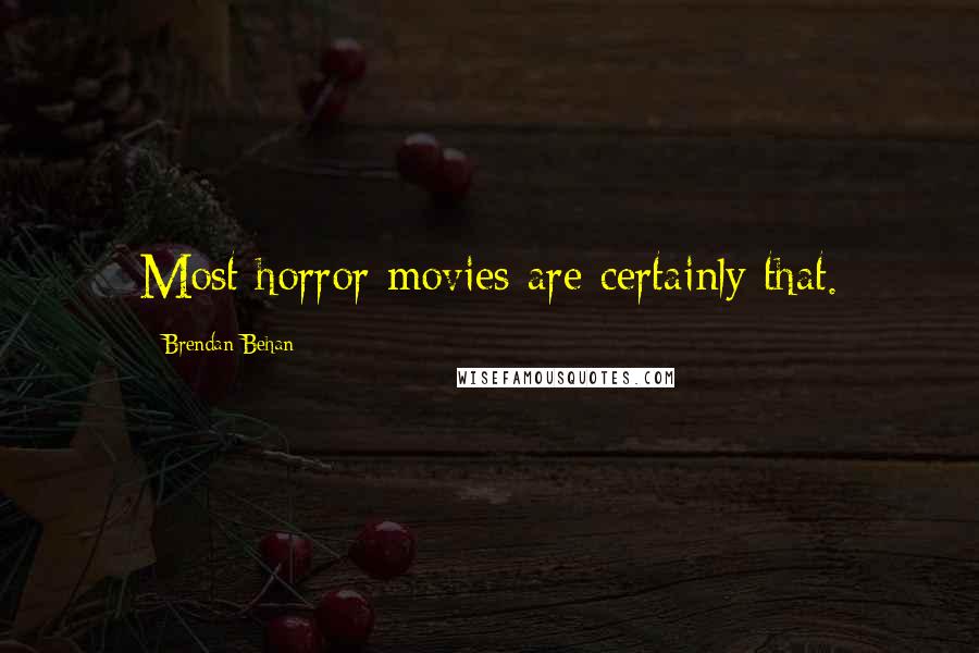 Brendan Behan Quotes: Most horror movies are certainly that.