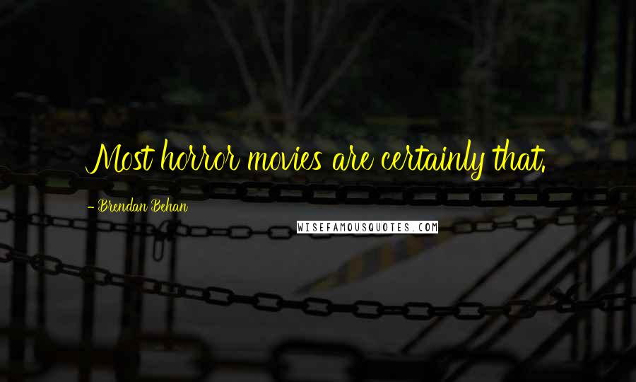 Brendan Behan Quotes: Most horror movies are certainly that.
