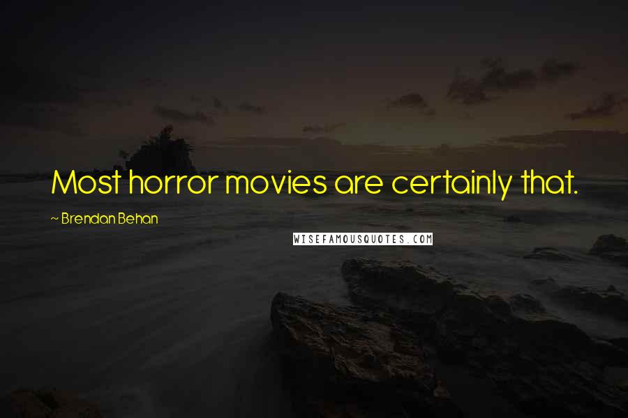 Brendan Behan Quotes: Most horror movies are certainly that.