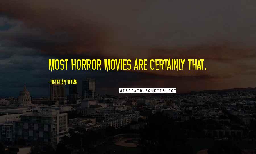 Brendan Behan Quotes: Most horror movies are certainly that.