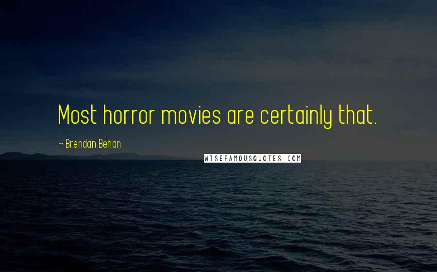 Brendan Behan Quotes: Most horror movies are certainly that.