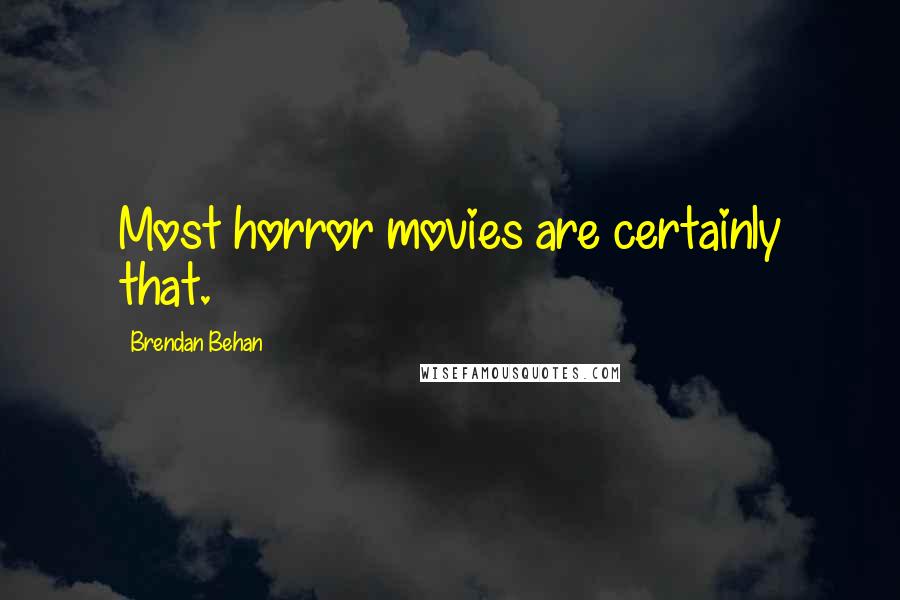 Brendan Behan Quotes: Most horror movies are certainly that.