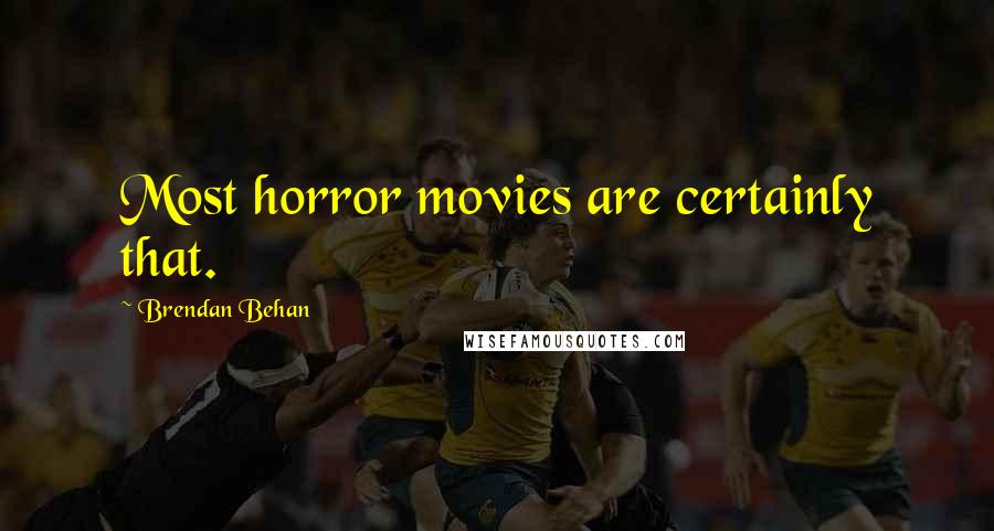 Brendan Behan Quotes: Most horror movies are certainly that.
