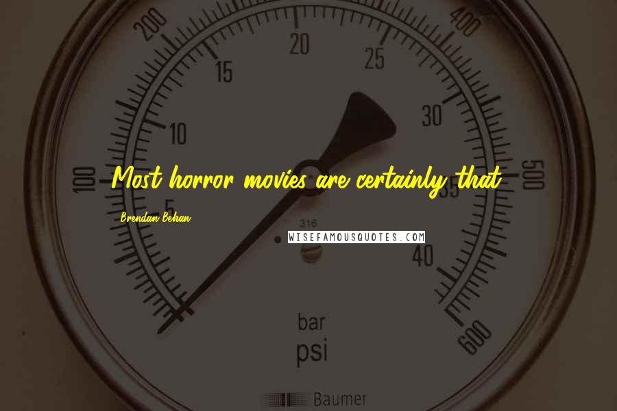 Brendan Behan Quotes: Most horror movies are certainly that.