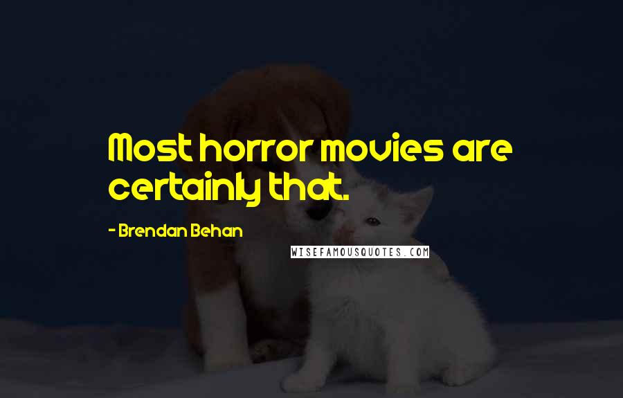 Brendan Behan Quotes: Most horror movies are certainly that.