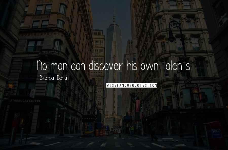 Brendan Behan Quotes: No man can discover his own talents.