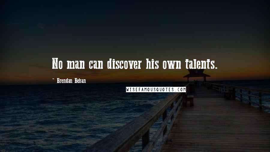 Brendan Behan Quotes: No man can discover his own talents.