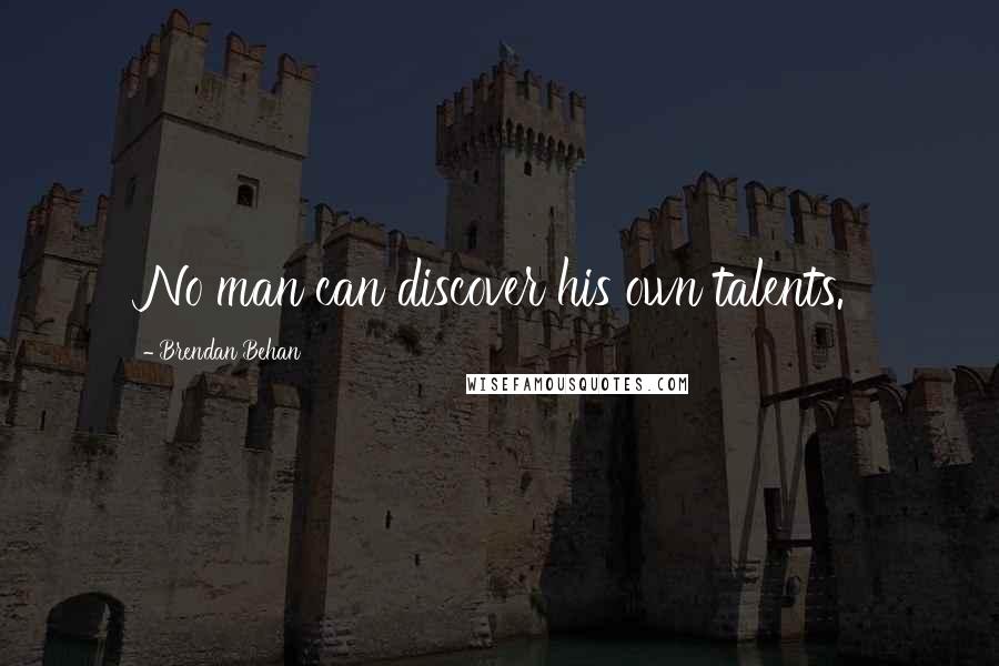 Brendan Behan Quotes: No man can discover his own talents.