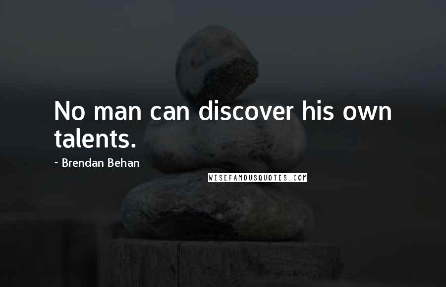 Brendan Behan Quotes: No man can discover his own talents.