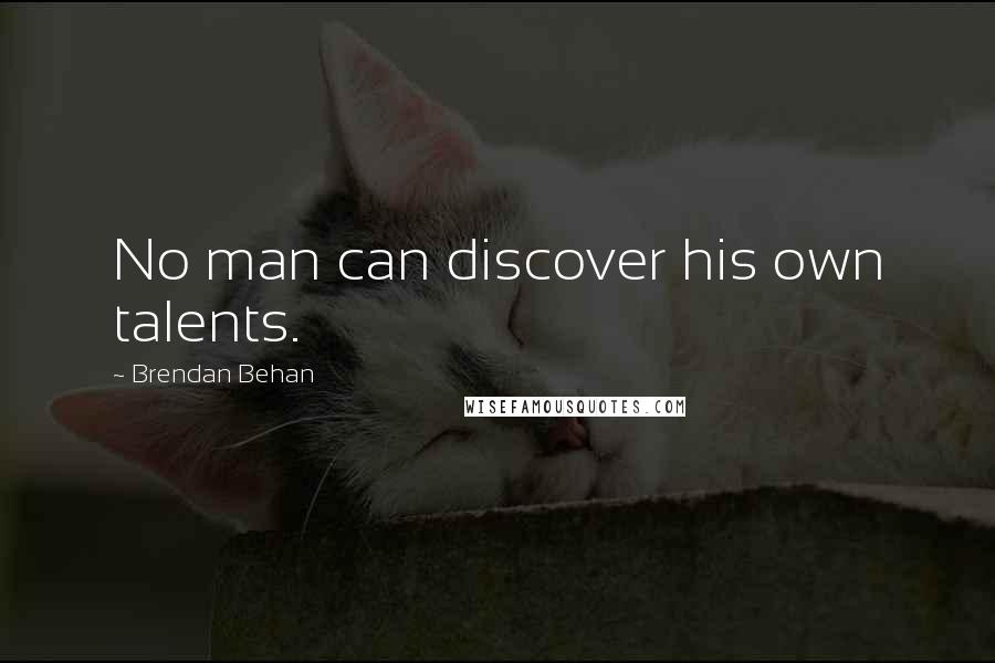 Brendan Behan Quotes: No man can discover his own talents.