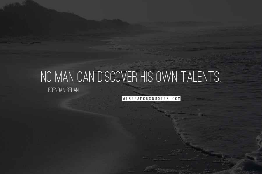 Brendan Behan Quotes: No man can discover his own talents.