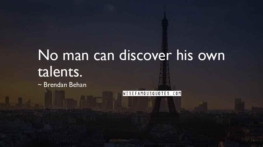 Brendan Behan Quotes: No man can discover his own talents.