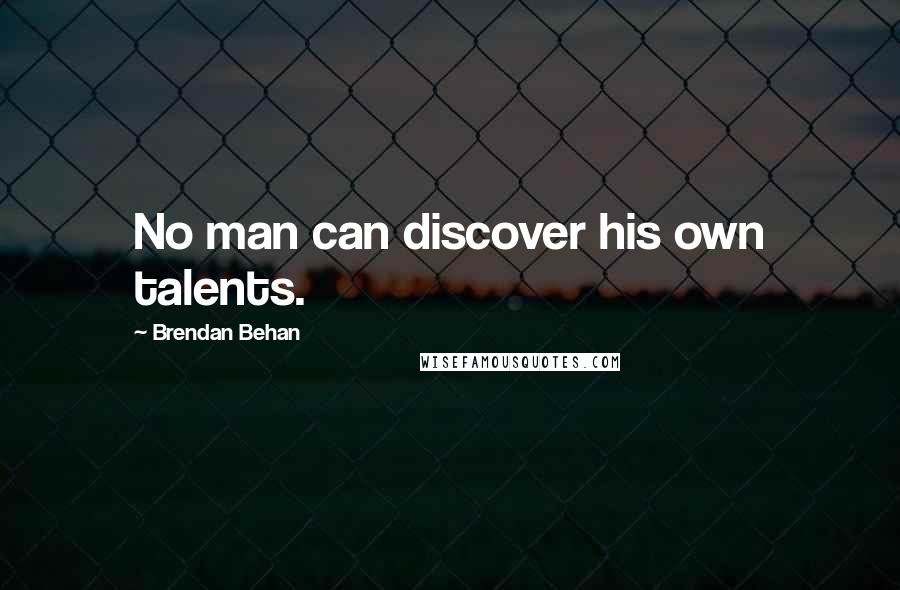 Brendan Behan Quotes: No man can discover his own talents.