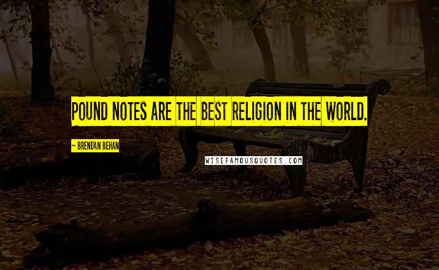 Brendan Behan Quotes: Pound notes are the best religion in the world.