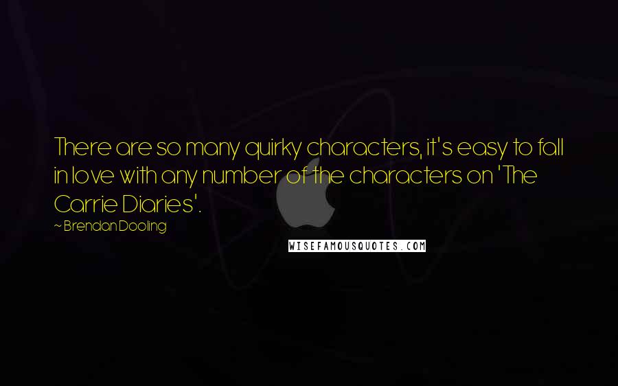Brendan Dooling Quotes: There are so many quirky characters, it's easy to fall in love with any number of the characters on 'The Carrie Diaries'.