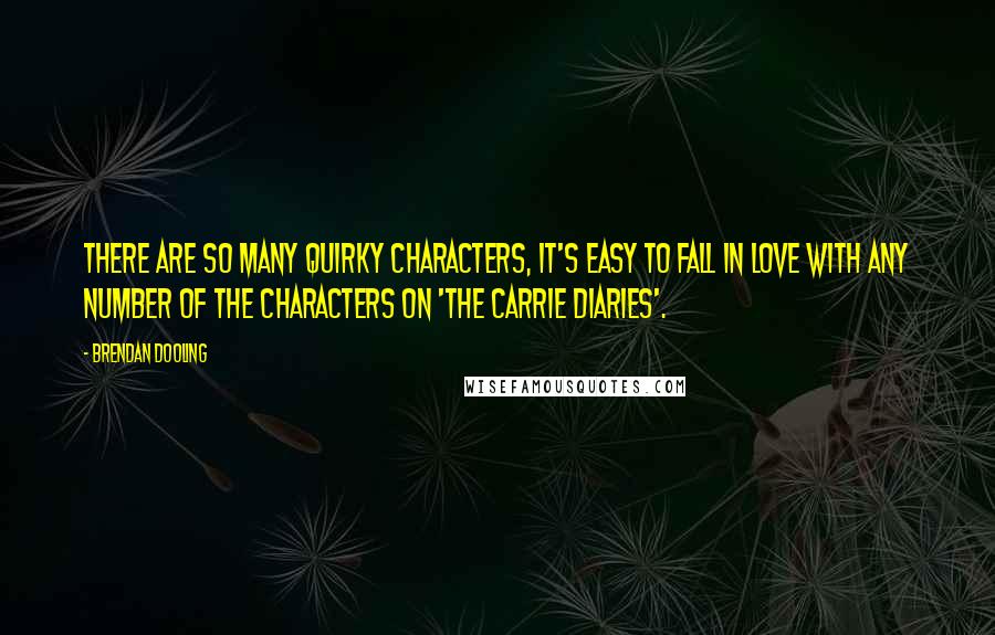 Brendan Dooling Quotes: There are so many quirky characters, it's easy to fall in love with any number of the characters on 'The Carrie Diaries'.