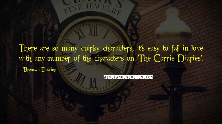 Brendan Dooling Quotes: There are so many quirky characters, it's easy to fall in love with any number of the characters on 'The Carrie Diaries'.