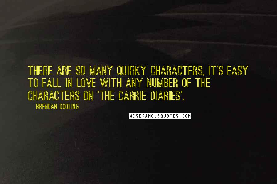 Brendan Dooling Quotes: There are so many quirky characters, it's easy to fall in love with any number of the characters on 'The Carrie Diaries'.