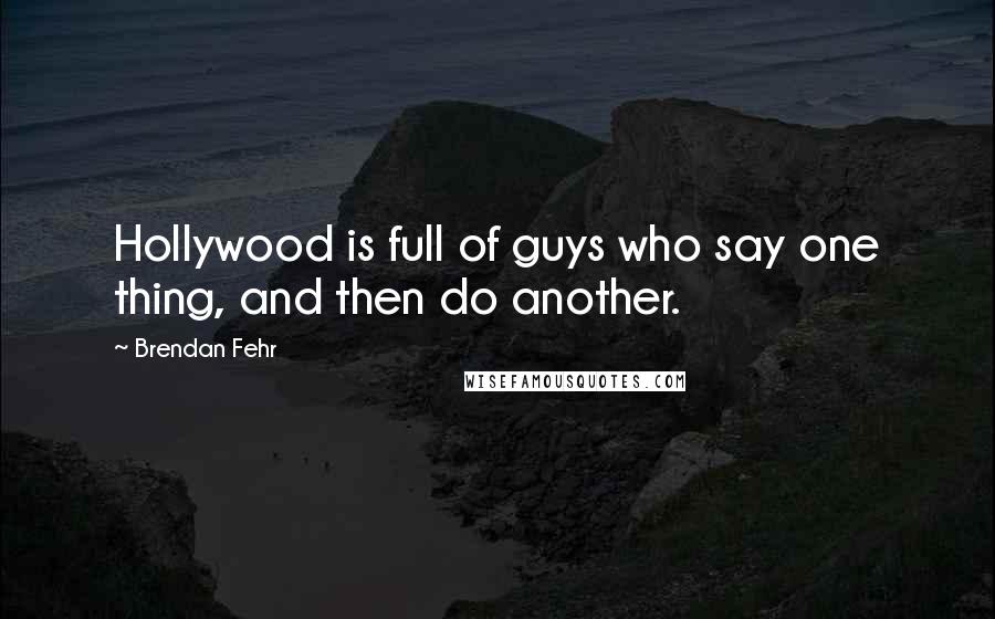 Brendan Fehr Quotes: Hollywood is full of guys who say one thing, and then do another.