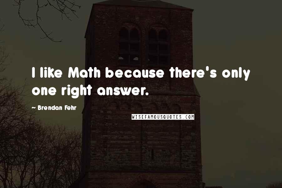 Brendan Fehr Quotes: I like Math because there's only one right answer.