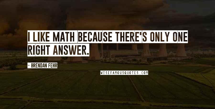Brendan Fehr Quotes: I like Math because there's only one right answer.