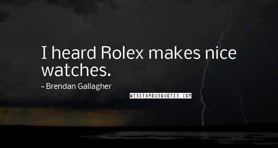 Brendan Gallagher Quotes: I heard Rolex makes nice watches.