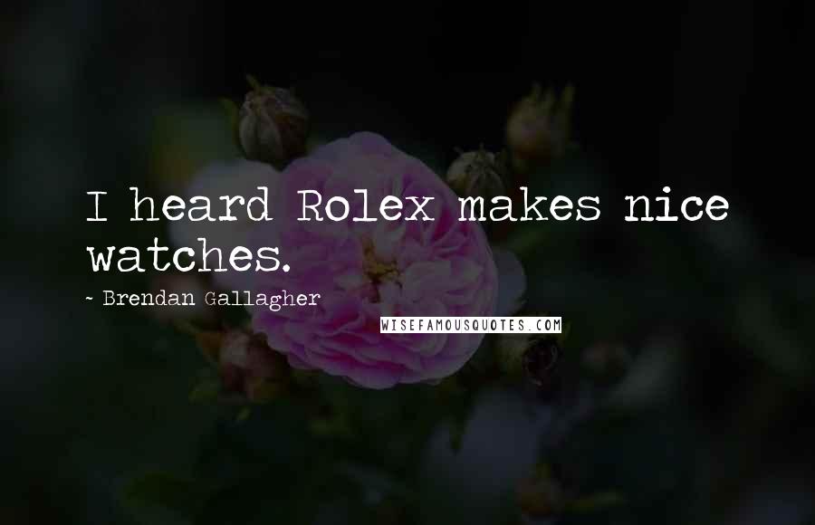 Brendan Gallagher Quotes: I heard Rolex makes nice watches.