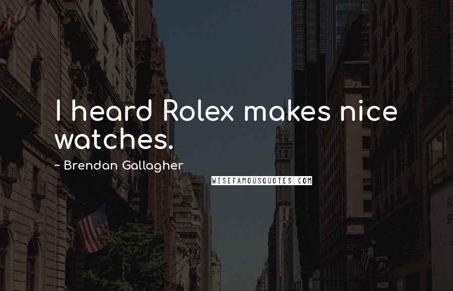 Brendan Gallagher Quotes: I heard Rolex makes nice watches.