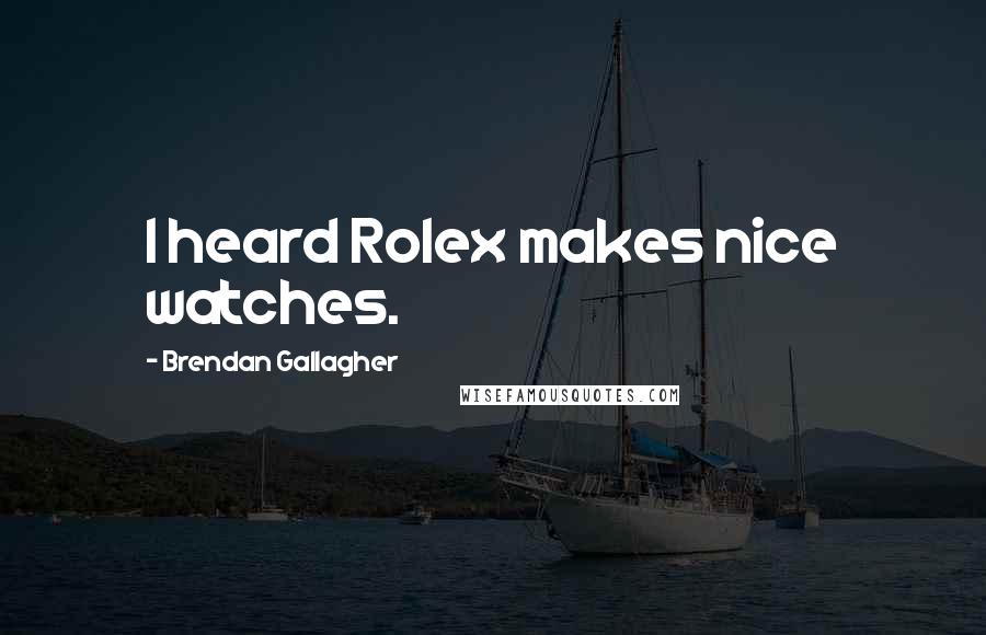 Brendan Gallagher Quotes: I heard Rolex makes nice watches.