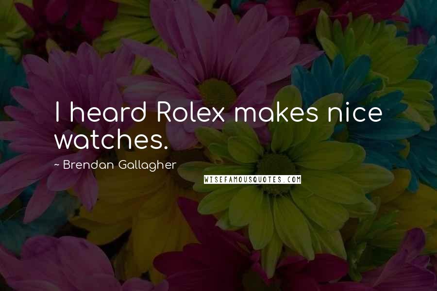 Brendan Gallagher Quotes: I heard Rolex makes nice watches.