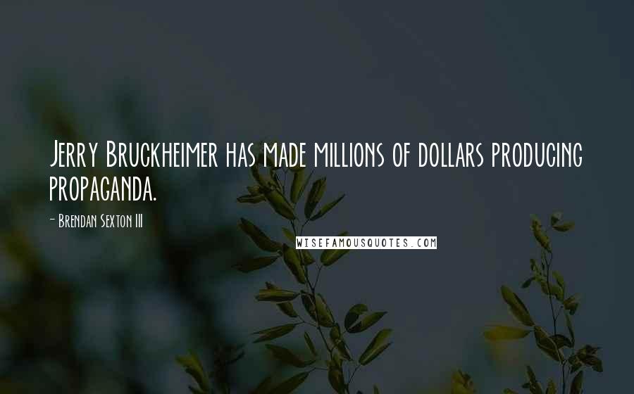 Brendan Sexton III Quotes: Jerry Bruckheimer has made millions of dollars producing propaganda.