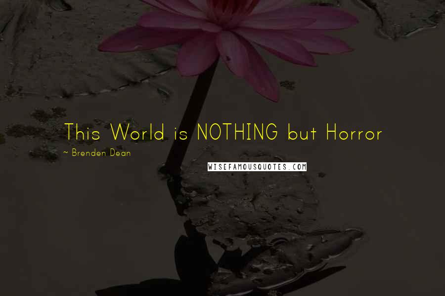 Brenden Dean Quotes: This World is NOTHING but Horror