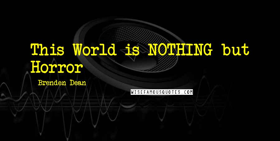 Brenden Dean Quotes: This World is NOTHING but Horror