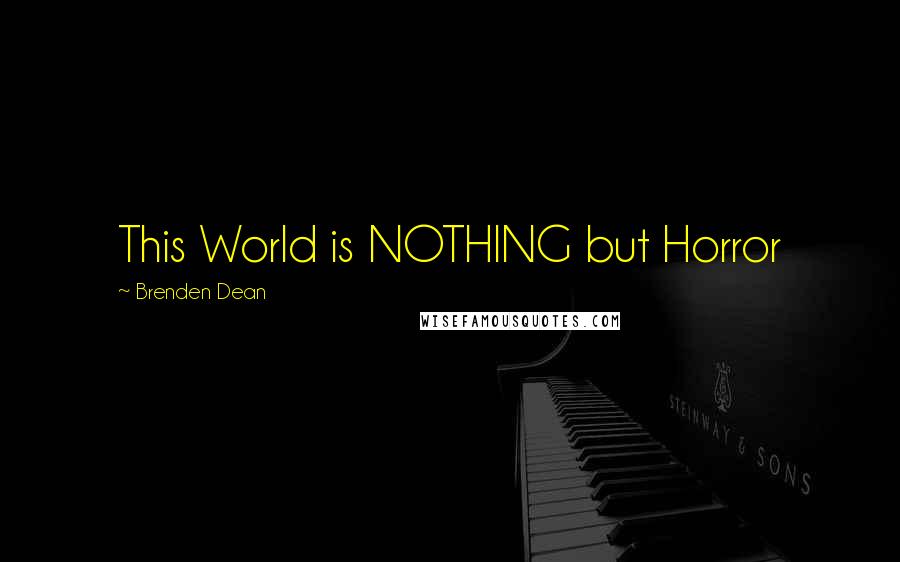 Brenden Dean Quotes: This World is NOTHING but Horror