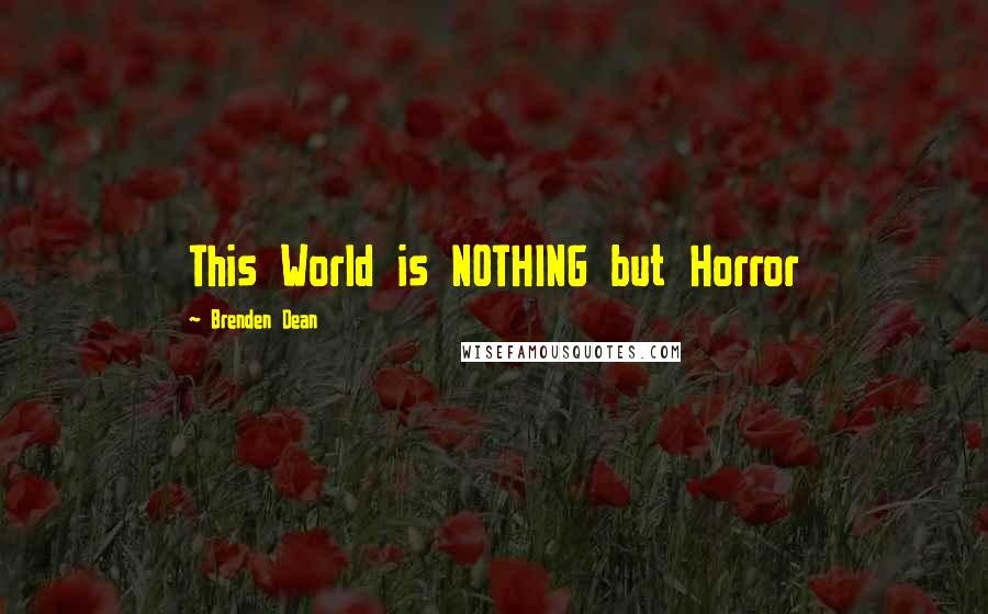 Brenden Dean Quotes: This World is NOTHING but Horror