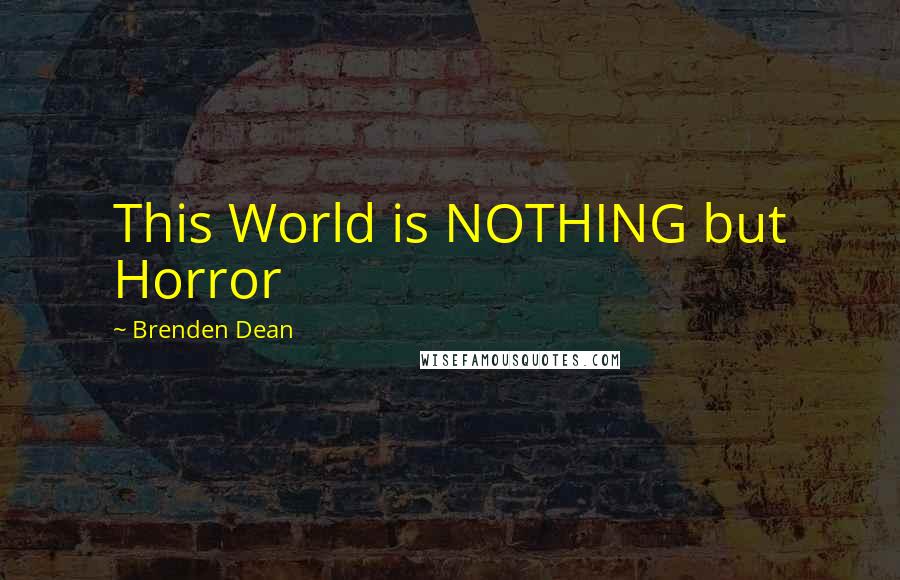 Brenden Dean Quotes: This World is NOTHING but Horror