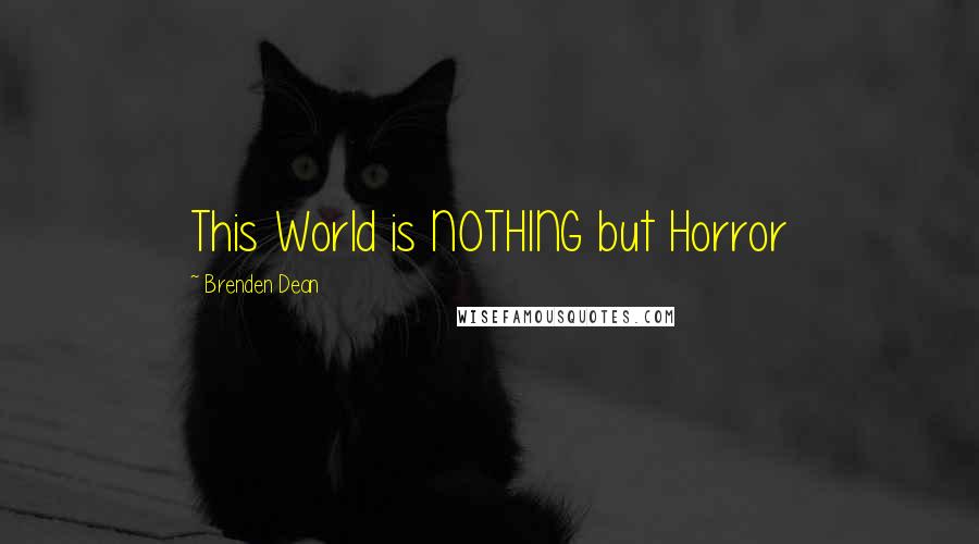 Brenden Dean Quotes: This World is NOTHING but Horror