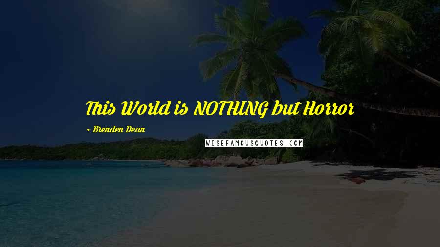Brenden Dean Quotes: This World is NOTHING but Horror