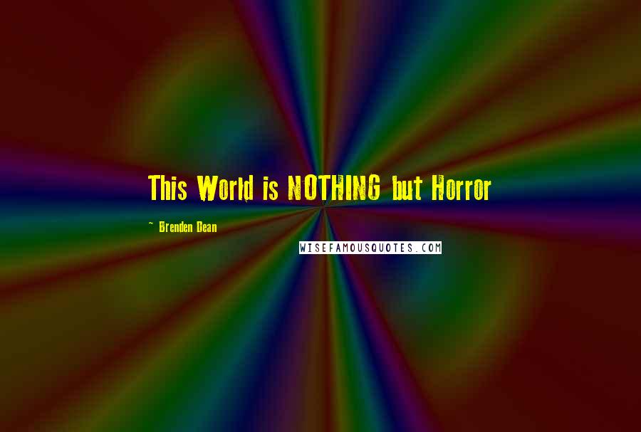 Brenden Dean Quotes: This World is NOTHING but Horror