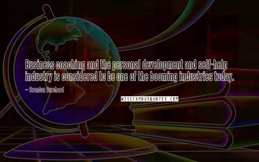 Brendon Burchard Quotes: Business coaching and the personal development and self-help industry is considered to be one of the booming industries today.