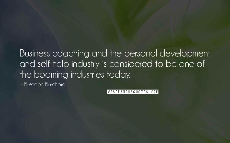 Brendon Burchard Quotes: Business coaching and the personal development and self-help industry is considered to be one of the booming industries today.