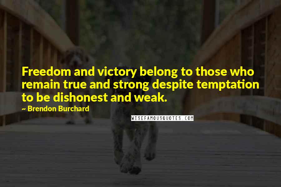 Brendon Burchard Quotes: Freedom and victory belong to those who remain true and strong despite temptation to be dishonest and weak.