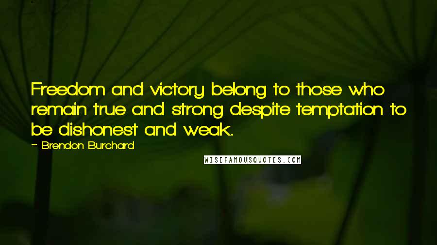 Brendon Burchard Quotes: Freedom and victory belong to those who remain true and strong despite temptation to be dishonest and weak.