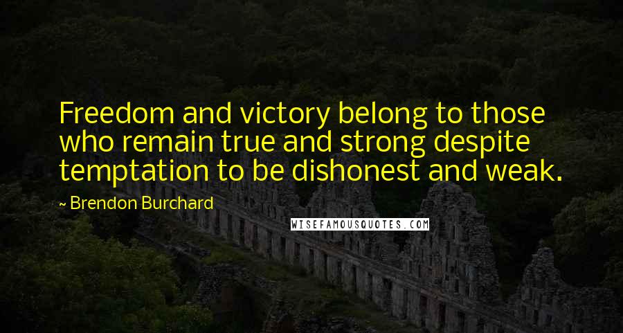 Brendon Burchard Quotes: Freedom and victory belong to those who remain true and strong despite temptation to be dishonest and weak.